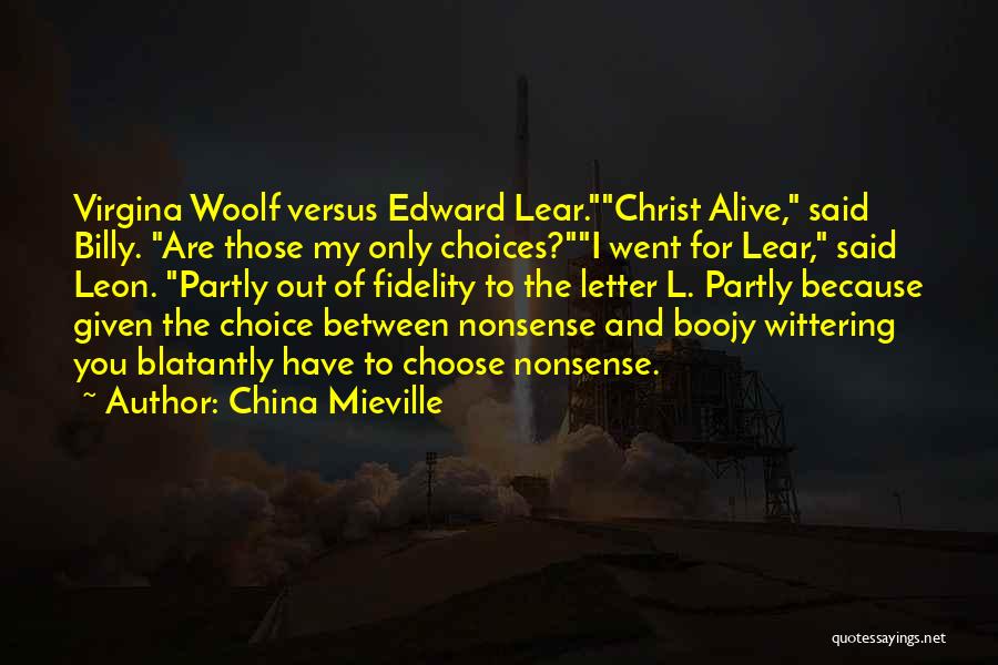 China Mieville Quotes: Virgina Woolf Versus Edward Lear.christ Alive, Said Billy. Are Those My Only Choices?i Went For Lear, Said Leon. Partly Out