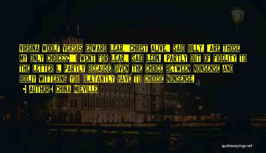 China Mieville Quotes: Virgina Woolf Versus Edward Lear.christ Alive, Said Billy. Are Those My Only Choices?i Went For Lear, Said Leon. Partly Out