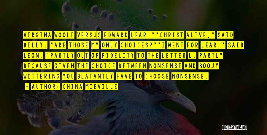 China Mieville Quotes: Virgina Woolf Versus Edward Lear.christ Alive, Said Billy. Are Those My Only Choices?i Went For Lear, Said Leon. Partly Out