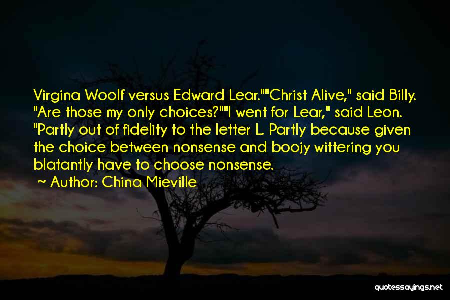 China Mieville Quotes: Virgina Woolf Versus Edward Lear.christ Alive, Said Billy. Are Those My Only Choices?i Went For Lear, Said Leon. Partly Out