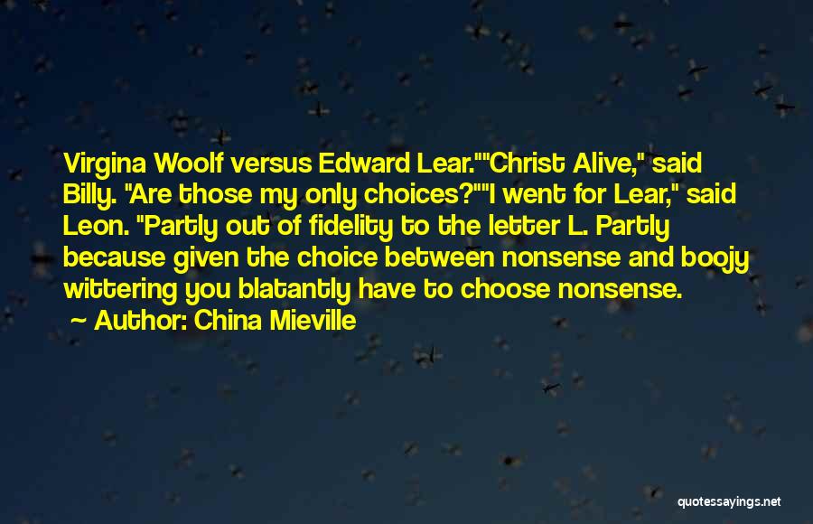 China Mieville Quotes: Virgina Woolf Versus Edward Lear.christ Alive, Said Billy. Are Those My Only Choices?i Went For Lear, Said Leon. Partly Out