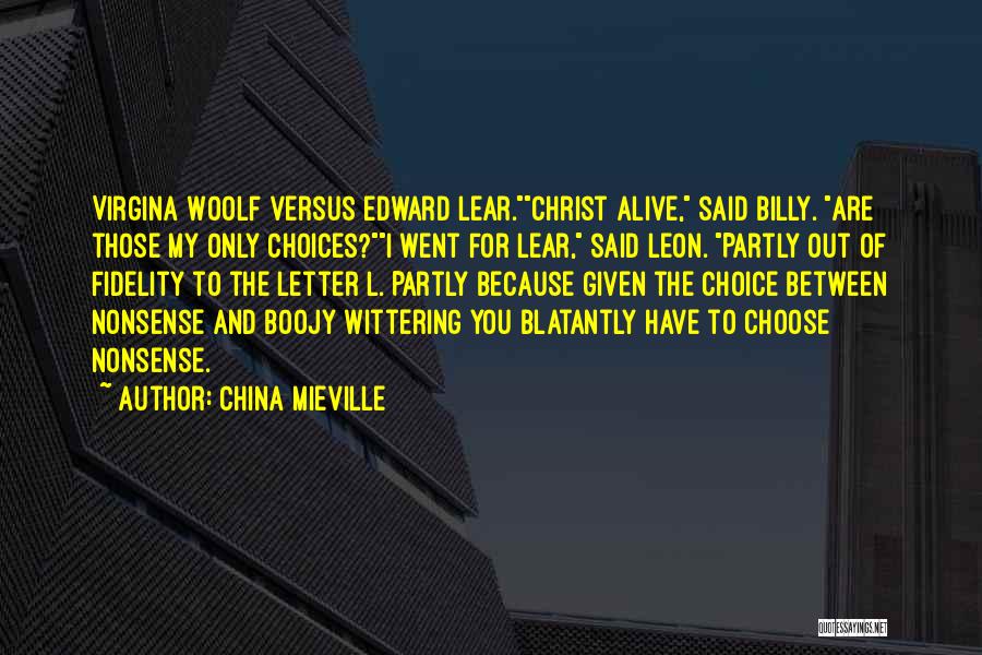 China Mieville Quotes: Virgina Woolf Versus Edward Lear.christ Alive, Said Billy. Are Those My Only Choices?i Went For Lear, Said Leon. Partly Out