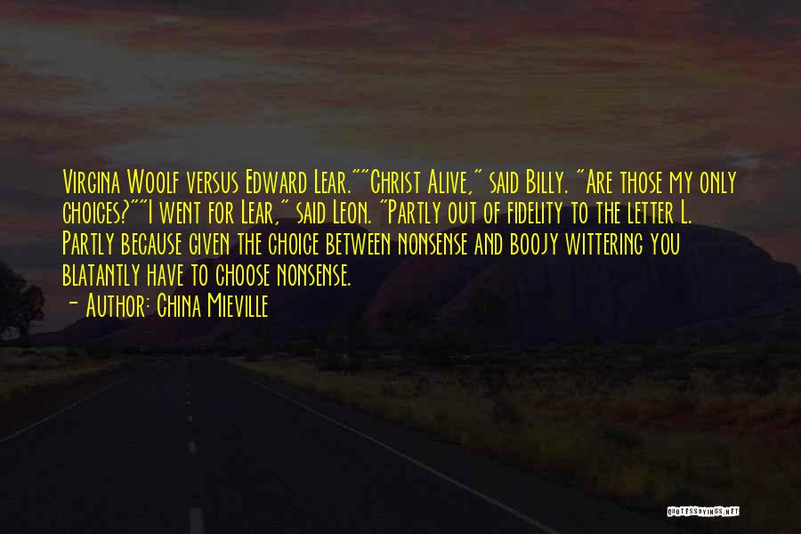 China Mieville Quotes: Virgina Woolf Versus Edward Lear.christ Alive, Said Billy. Are Those My Only Choices?i Went For Lear, Said Leon. Partly Out