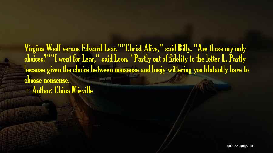 China Mieville Quotes: Virgina Woolf Versus Edward Lear.christ Alive, Said Billy. Are Those My Only Choices?i Went For Lear, Said Leon. Partly Out