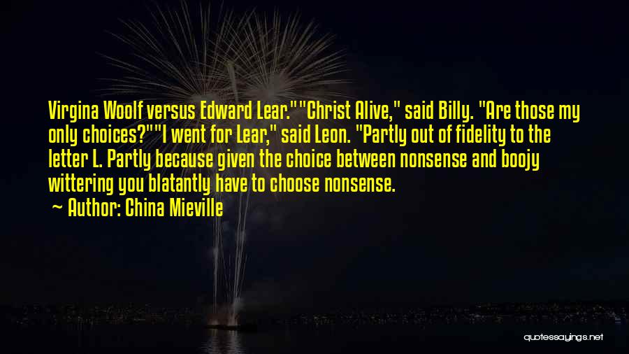 China Mieville Quotes: Virgina Woolf Versus Edward Lear.christ Alive, Said Billy. Are Those My Only Choices?i Went For Lear, Said Leon. Partly Out