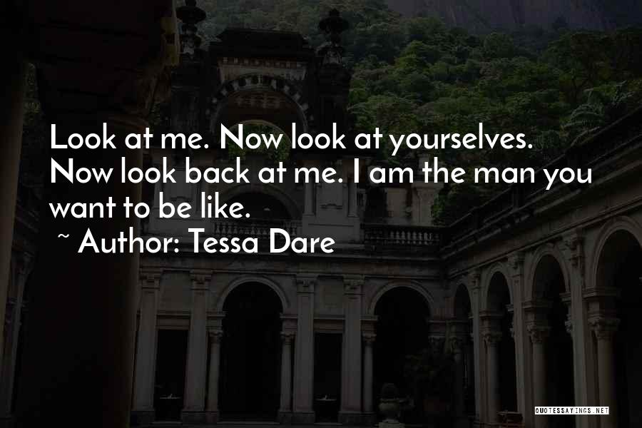 Tessa Dare Quotes: Look At Me. Now Look At Yourselves. Now Look Back At Me. I Am The Man You Want To Be