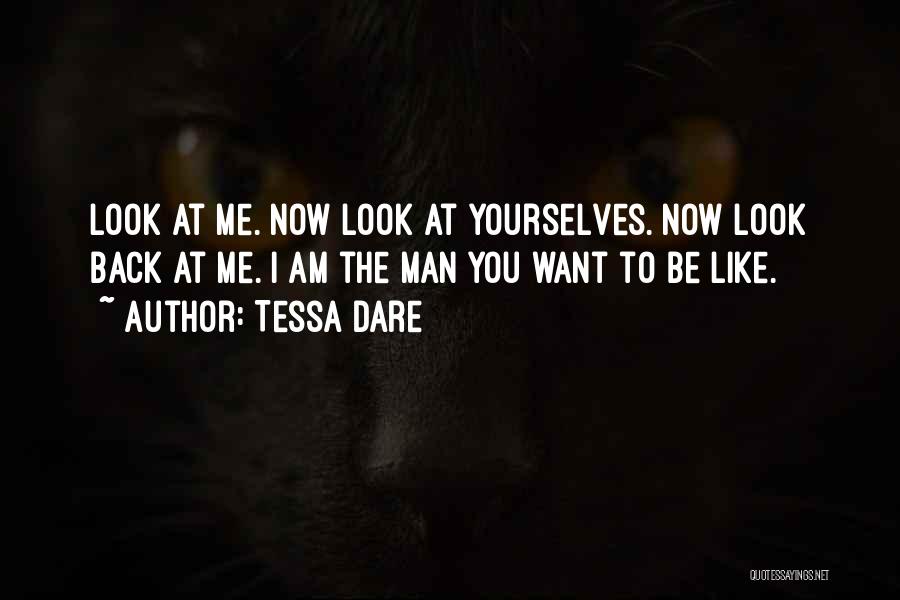 Tessa Dare Quotes: Look At Me. Now Look At Yourselves. Now Look Back At Me. I Am The Man You Want To Be
