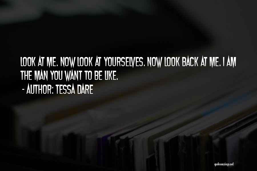 Tessa Dare Quotes: Look At Me. Now Look At Yourselves. Now Look Back At Me. I Am The Man You Want To Be