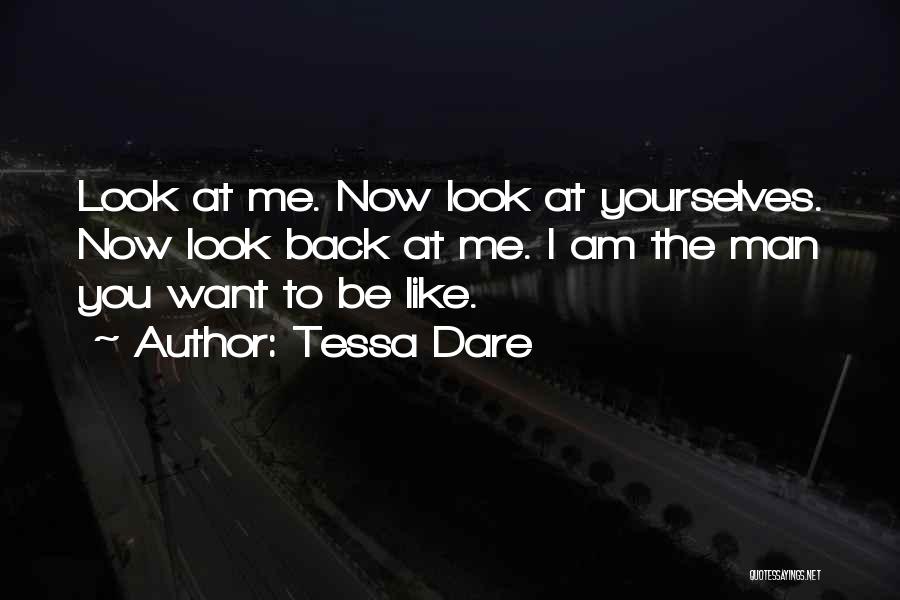 Tessa Dare Quotes: Look At Me. Now Look At Yourselves. Now Look Back At Me. I Am The Man You Want To Be