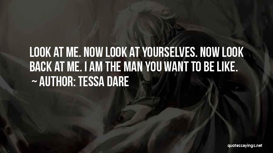 Tessa Dare Quotes: Look At Me. Now Look At Yourselves. Now Look Back At Me. I Am The Man You Want To Be