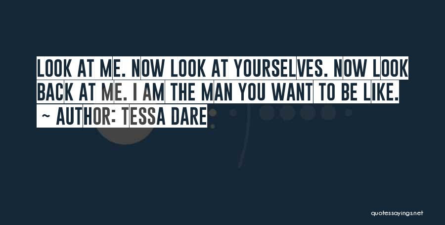 Tessa Dare Quotes: Look At Me. Now Look At Yourselves. Now Look Back At Me. I Am The Man You Want To Be