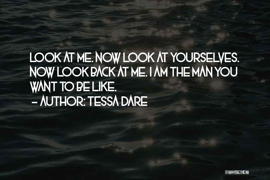Tessa Dare Quotes: Look At Me. Now Look At Yourselves. Now Look Back At Me. I Am The Man You Want To Be