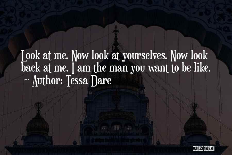 Tessa Dare Quotes: Look At Me. Now Look At Yourselves. Now Look Back At Me. I Am The Man You Want To Be