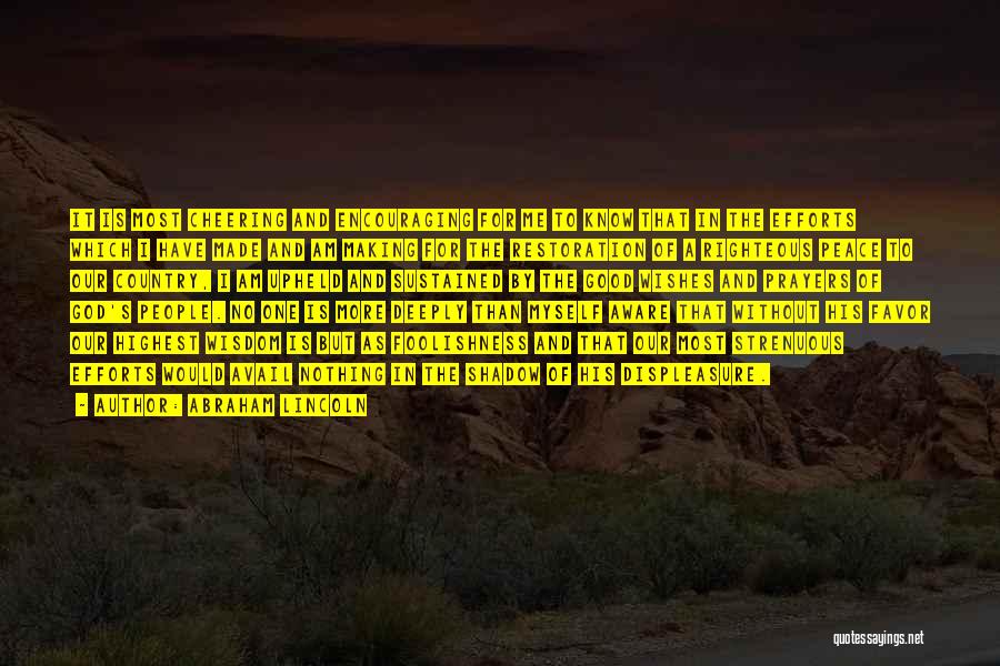 Abraham Lincoln Quotes: It Is Most Cheering And Encouraging For Me To Know That In The Efforts Which I Have Made And Am