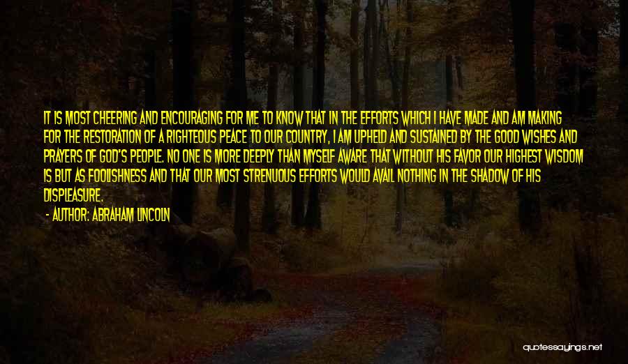 Abraham Lincoln Quotes: It Is Most Cheering And Encouraging For Me To Know That In The Efforts Which I Have Made And Am