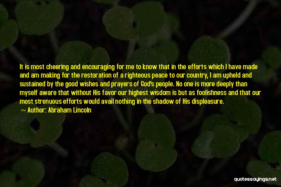 Abraham Lincoln Quotes: It Is Most Cheering And Encouraging For Me To Know That In The Efforts Which I Have Made And Am