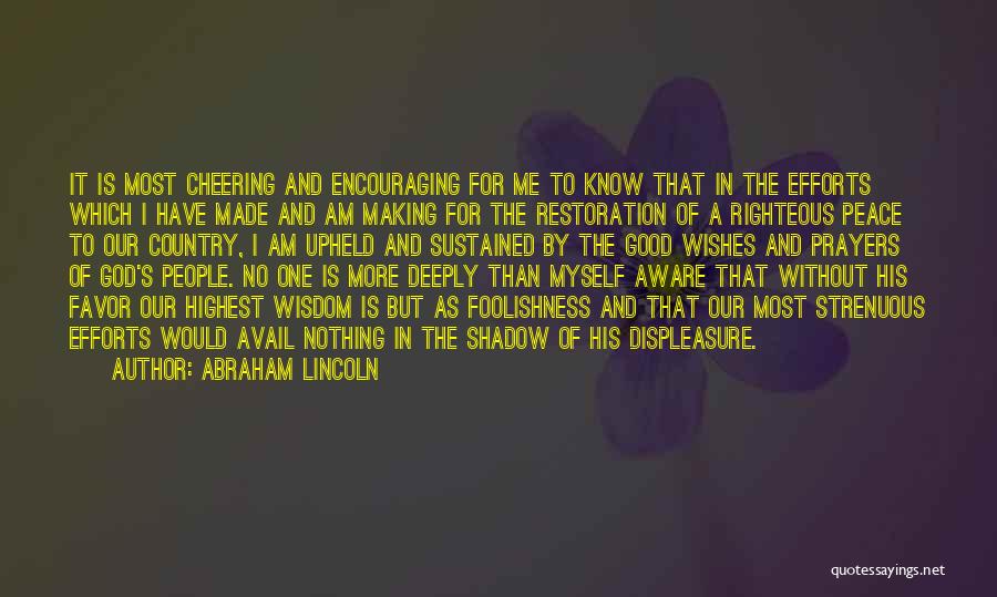 Abraham Lincoln Quotes: It Is Most Cheering And Encouraging For Me To Know That In The Efforts Which I Have Made And Am