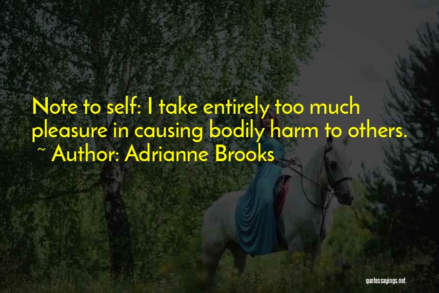 Adrianne Brooks Quotes: Note To Self: I Take Entirely Too Much Pleasure In Causing Bodily Harm To Others.