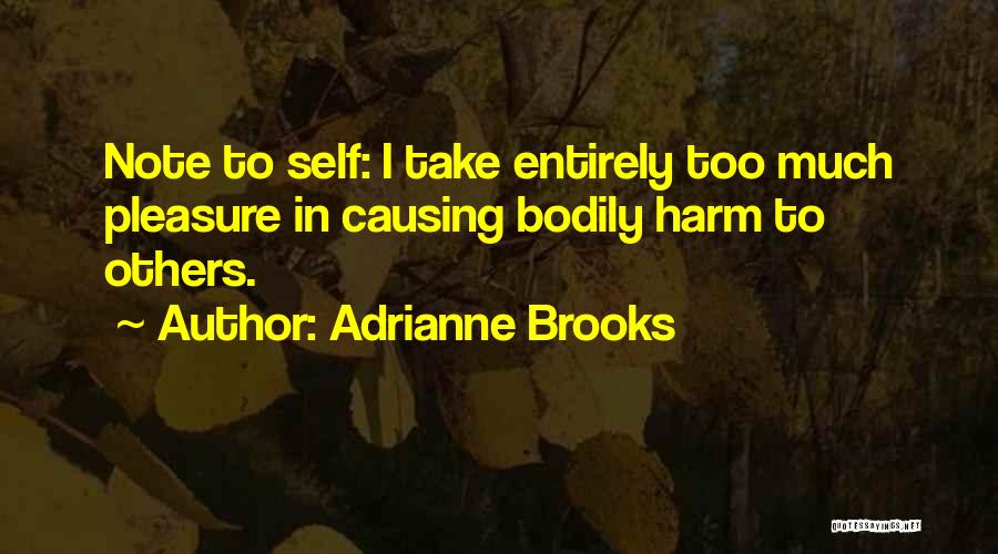 Adrianne Brooks Quotes: Note To Self: I Take Entirely Too Much Pleasure In Causing Bodily Harm To Others.