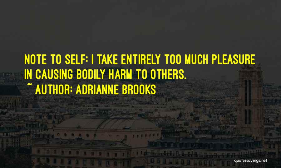 Adrianne Brooks Quotes: Note To Self: I Take Entirely Too Much Pleasure In Causing Bodily Harm To Others.