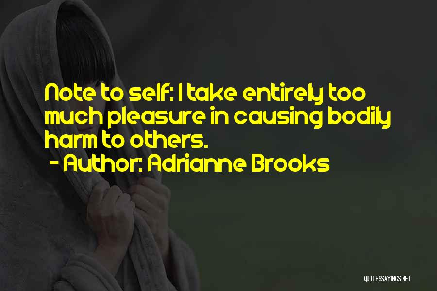 Adrianne Brooks Quotes: Note To Self: I Take Entirely Too Much Pleasure In Causing Bodily Harm To Others.