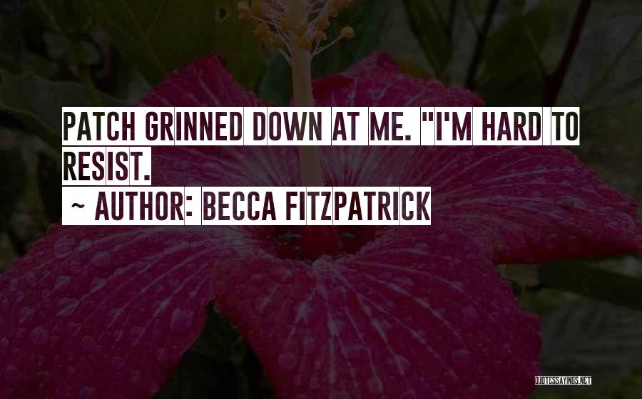 Becca Fitzpatrick Quotes: Patch Grinned Down At Me. I'm Hard To Resist.