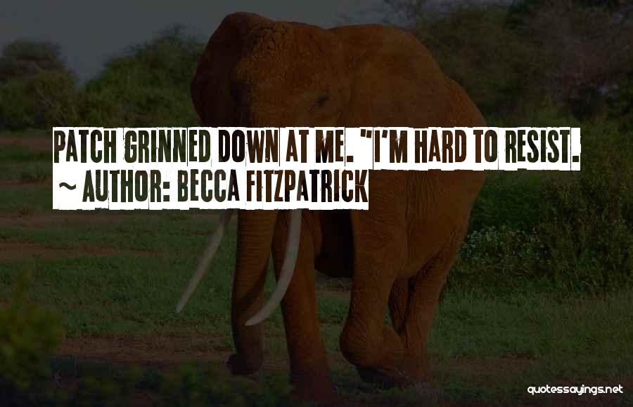 Becca Fitzpatrick Quotes: Patch Grinned Down At Me. I'm Hard To Resist.