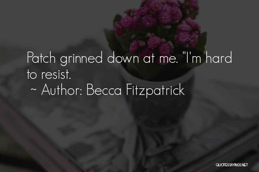 Becca Fitzpatrick Quotes: Patch Grinned Down At Me. I'm Hard To Resist.