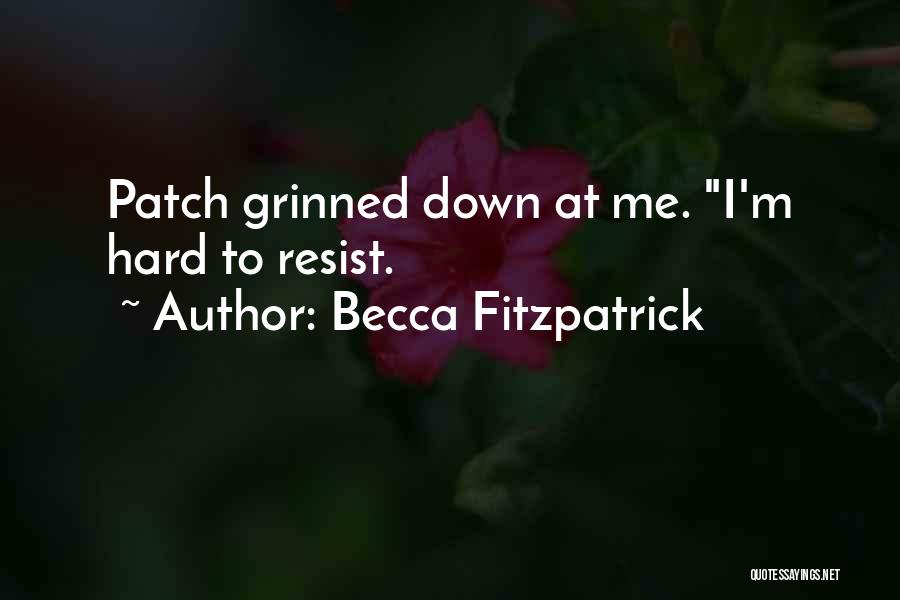 Becca Fitzpatrick Quotes: Patch Grinned Down At Me. I'm Hard To Resist.