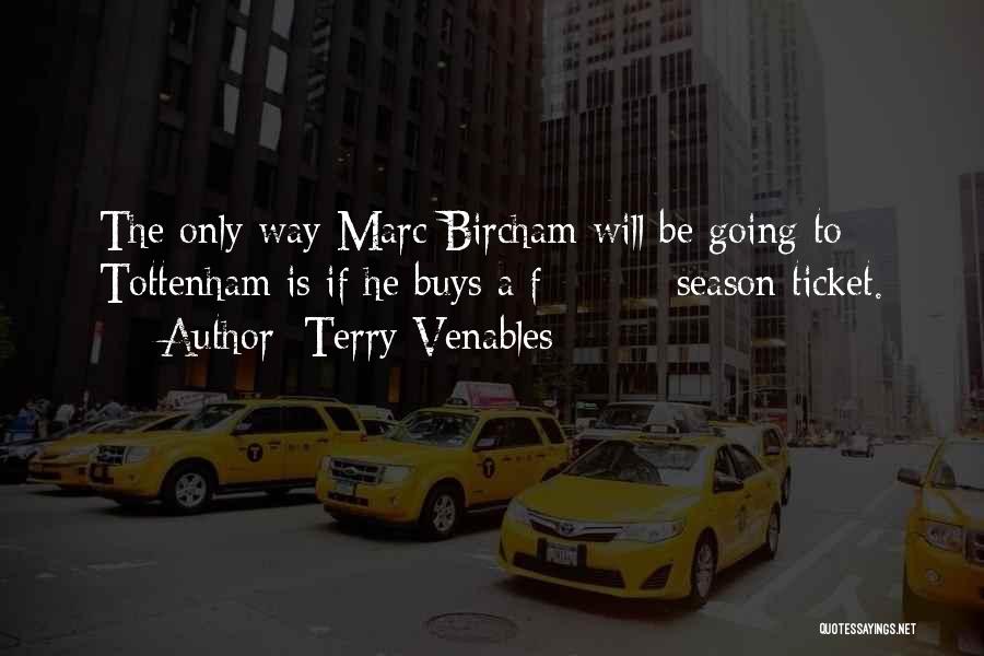 Terry Venables Quotes: The Only Way Marc Bircham Will Be Going To Tottenham Is If He Buys A F****** Season Ticket.