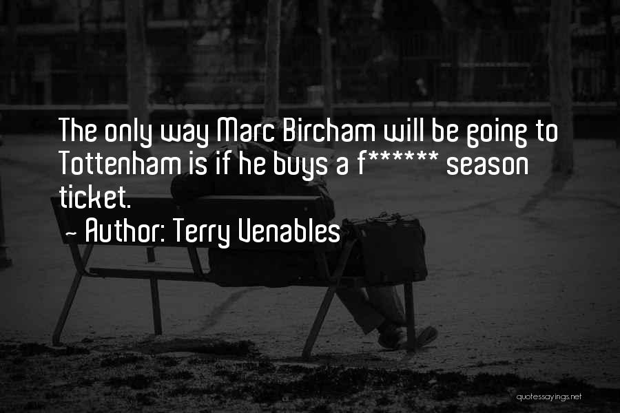 Terry Venables Quotes: The Only Way Marc Bircham Will Be Going To Tottenham Is If He Buys A F****** Season Ticket.