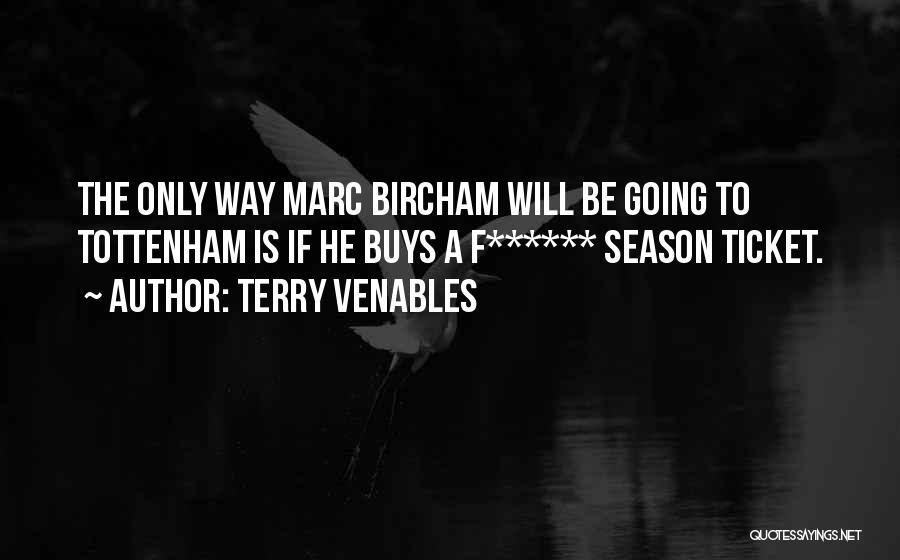 Terry Venables Quotes: The Only Way Marc Bircham Will Be Going To Tottenham Is If He Buys A F****** Season Ticket.