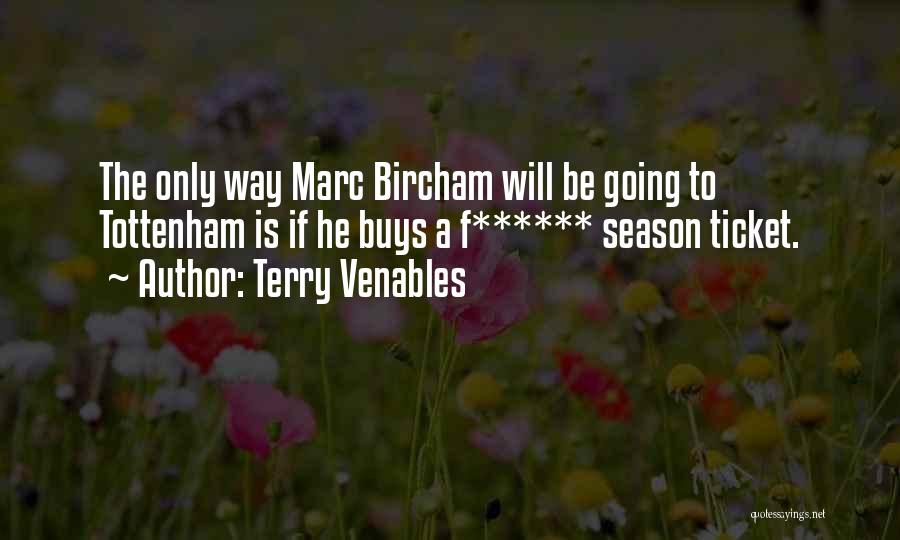 Terry Venables Quotes: The Only Way Marc Bircham Will Be Going To Tottenham Is If He Buys A F****** Season Ticket.