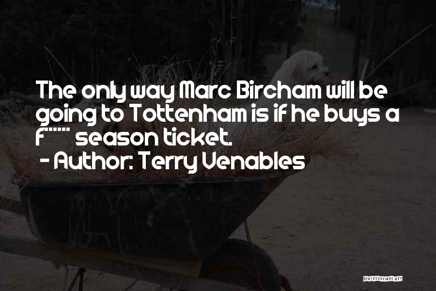 Terry Venables Quotes: The Only Way Marc Bircham Will Be Going To Tottenham Is If He Buys A F****** Season Ticket.