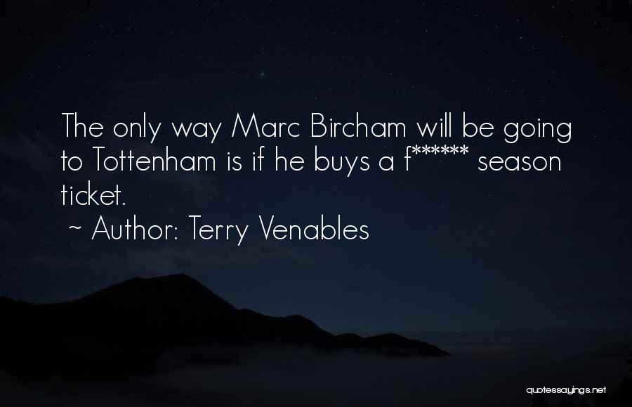 Terry Venables Quotes: The Only Way Marc Bircham Will Be Going To Tottenham Is If He Buys A F****** Season Ticket.