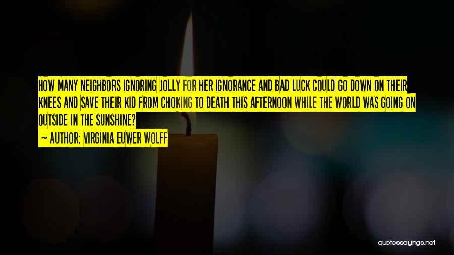 Virginia Euwer Wolff Quotes: How Many Neighbors Ignoring Jolly For Her Ignorance And Bad Luck Could Go Down On Their Knees And Save Their