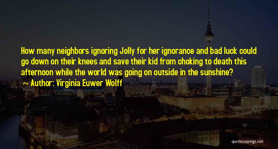 Virginia Euwer Wolff Quotes: How Many Neighbors Ignoring Jolly For Her Ignorance And Bad Luck Could Go Down On Their Knees And Save Their