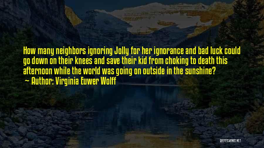 Virginia Euwer Wolff Quotes: How Many Neighbors Ignoring Jolly For Her Ignorance And Bad Luck Could Go Down On Their Knees And Save Their