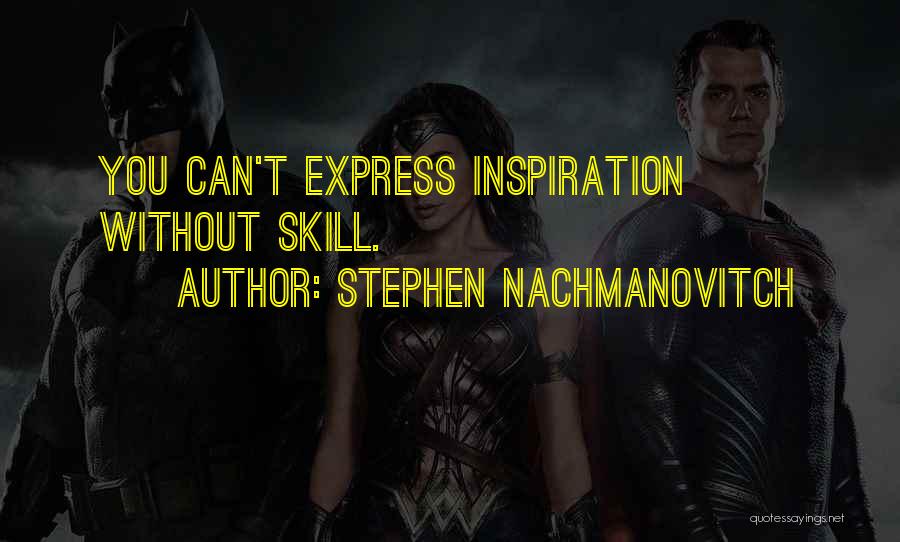 Stephen Nachmanovitch Quotes: You Can't Express Inspiration Without Skill.