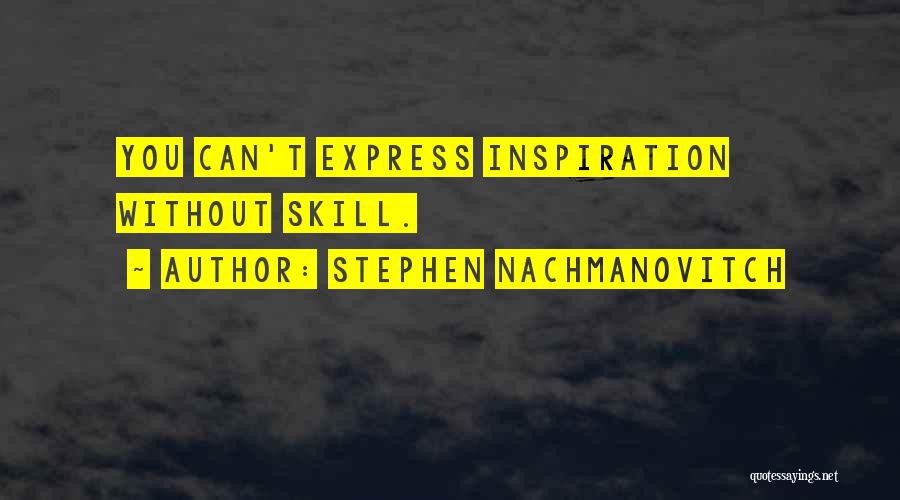 Stephen Nachmanovitch Quotes: You Can't Express Inspiration Without Skill.