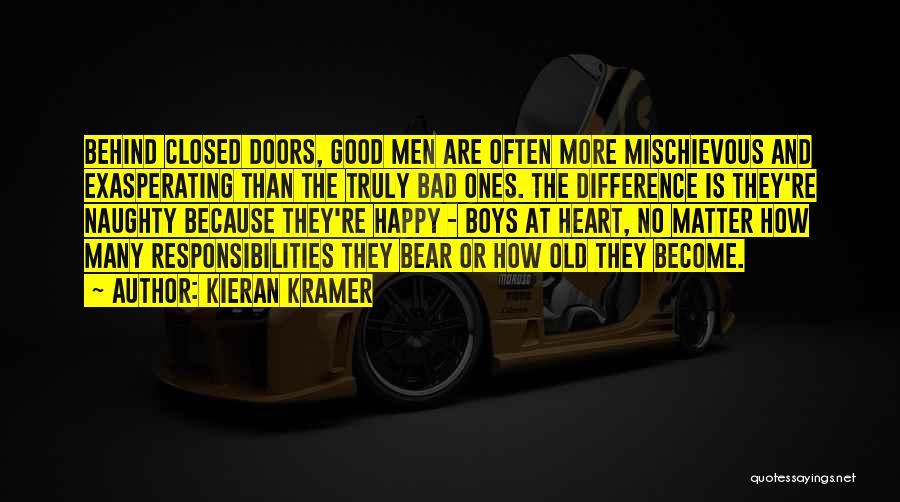 Kieran Kramer Quotes: Behind Closed Doors, Good Men Are Often More Mischievous And Exasperating Than The Truly Bad Ones. The Difference Is They're