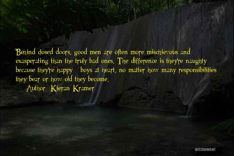 Kieran Kramer Quotes: Behind Closed Doors, Good Men Are Often More Mischievous And Exasperating Than The Truly Bad Ones. The Difference Is They're