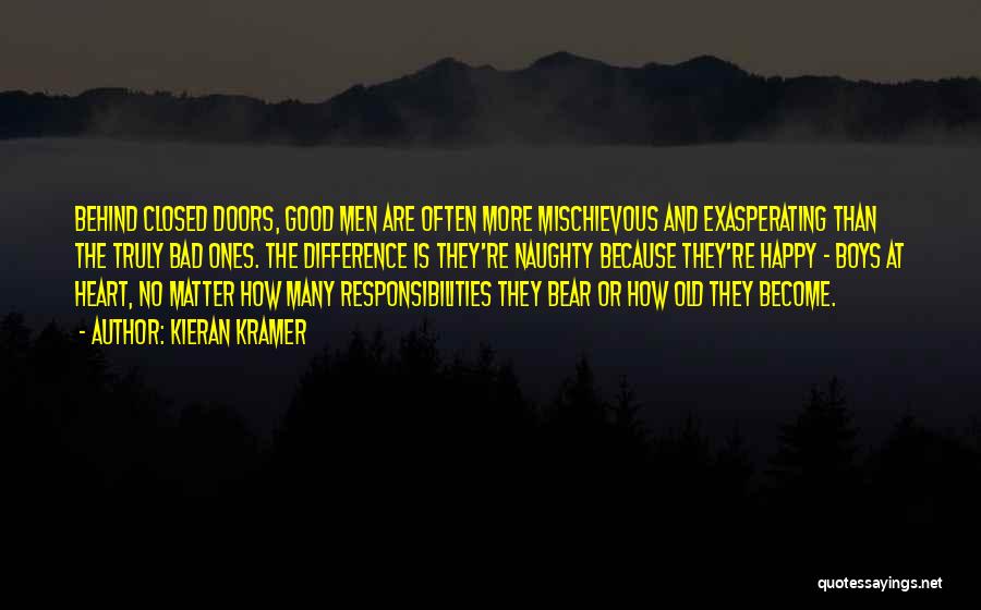 Kieran Kramer Quotes: Behind Closed Doors, Good Men Are Often More Mischievous And Exasperating Than The Truly Bad Ones. The Difference Is They're