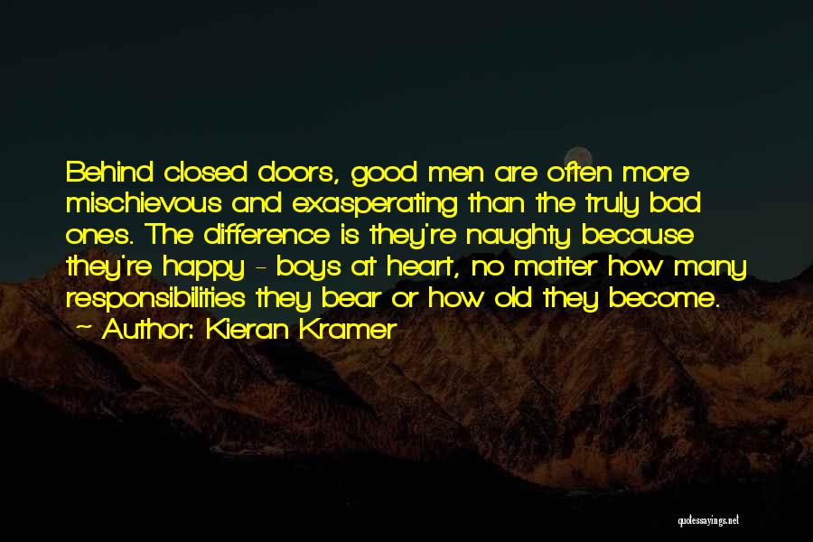 Kieran Kramer Quotes: Behind Closed Doors, Good Men Are Often More Mischievous And Exasperating Than The Truly Bad Ones. The Difference Is They're