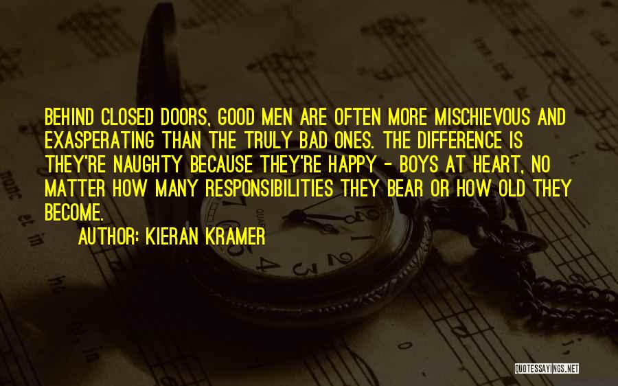 Kieran Kramer Quotes: Behind Closed Doors, Good Men Are Often More Mischievous And Exasperating Than The Truly Bad Ones. The Difference Is They're