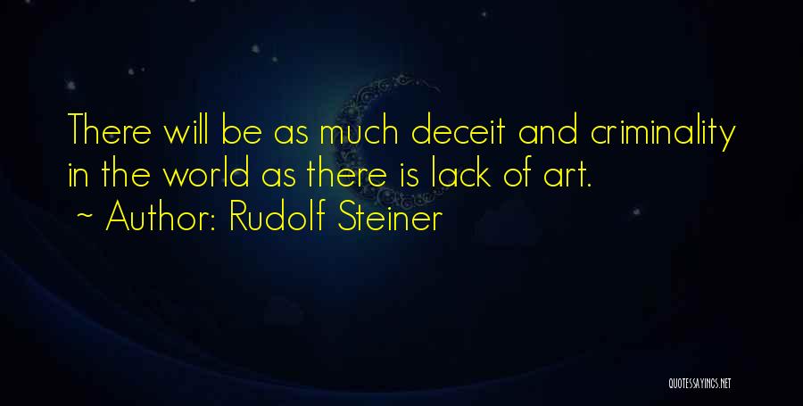 Rudolf Steiner Quotes: There Will Be As Much Deceit And Criminality In The World As There Is Lack Of Art.