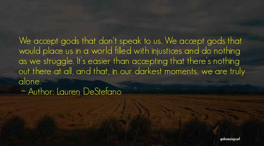 Lauren DeStefano Quotes: We Accept Gods That Don't Speak To Us. We Accept Gods That Would Place Us In A World Filled With