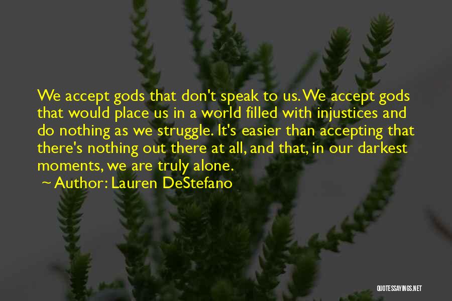 Lauren DeStefano Quotes: We Accept Gods That Don't Speak To Us. We Accept Gods That Would Place Us In A World Filled With