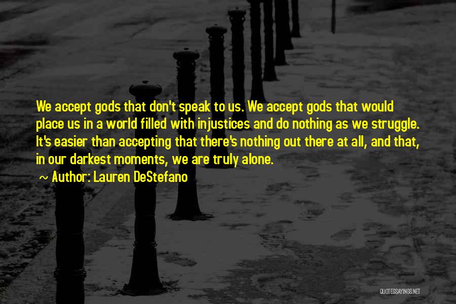 Lauren DeStefano Quotes: We Accept Gods That Don't Speak To Us. We Accept Gods That Would Place Us In A World Filled With
