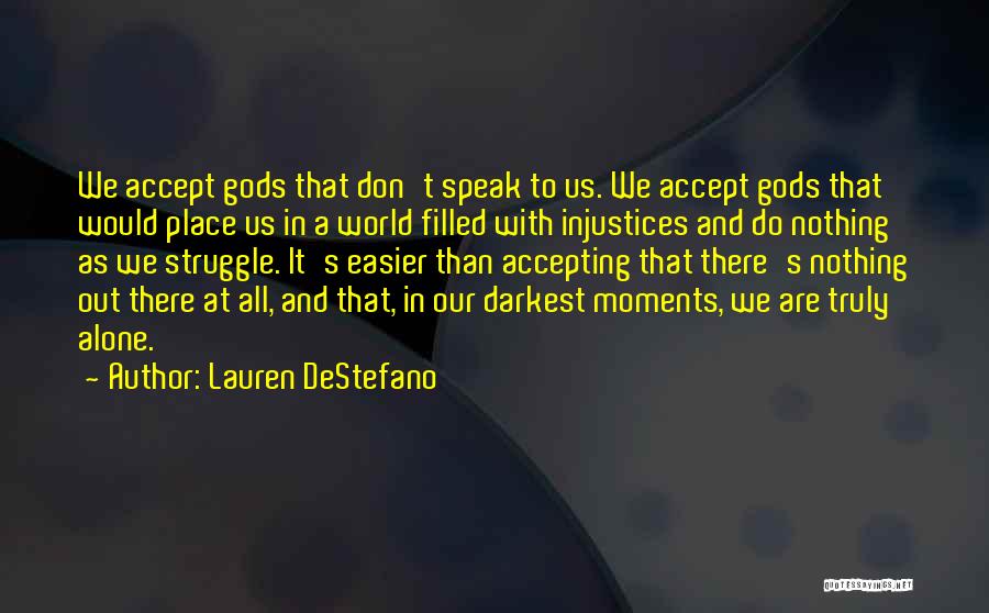 Lauren DeStefano Quotes: We Accept Gods That Don't Speak To Us. We Accept Gods That Would Place Us In A World Filled With